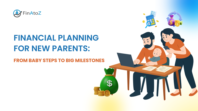 FINANCIAL PLANNING FOR NEW PARENTS: FROM BABY STEPS TO BIG MILESTONES