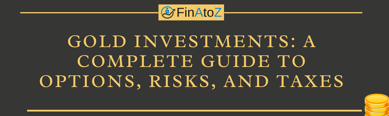 Gold Investments: A Complete Guide to Options, Risks, and Taxes