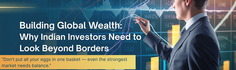 Building Global Wealth: Why Indian Investors Need to Look Beyond Borders