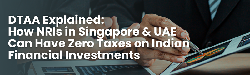 DTAA Explained  How NRIs in Singapore & UAE Can Have Zero Taxes on Indian Financial Investments