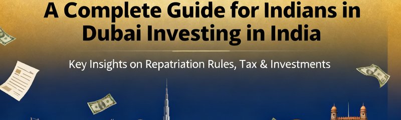 NRI Repatriation Explained: A Complete Guide for Indians in Dubai Investing in India